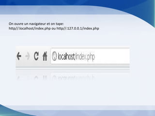 On ouvre un navigateur et on tape:
http//:localhost/index.php ou http//:127.0.0.1/index.php
 