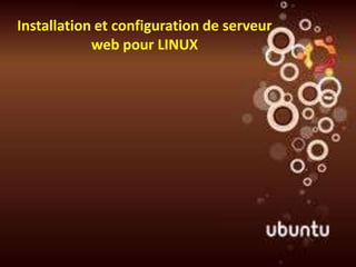 Installation et configuration de serveur
            web pour LINUX
 