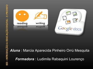 Aluna : Marcia Aparecida Pinheiro Orrú Mesquita 
Formadora : Ludimila Rabaquini Lourenço 
 