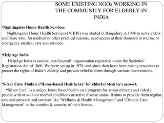 SOME EXISTING NGOs WORKING IN
THE COMMUNITY FOR ELDERLY IN
INDIA
•Nightingales Home Health Services
Nightingales Home Heal...