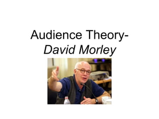 Audience Theory-
David Morley
 