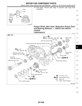 SAT677D
10. Roll paper around seal rings to prevent seal rings from
spreading.
Output Shaft, Idler Gear, Reduction Pinion Gear
and Bearing Retainer — 3AX10 and 3AX18
models
COMPONENTS NJAT0161
SAT105K
GI
MA
EM
LC
EC
FE
CL
MT
AX
SU
BR
ST
RS
BT
HA
SC
EL
IDX
REPAIR FOR COMPONENT PARTS
O/Shaft, O/Gear, I/Gear, R/Pinion Gear and B/Retainer — 3AX00, 01, 19, 63 and 64 models (Cont’d)
AT-435
 