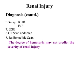 Renal Injury
Diagnosis (contd.)
5.X-ray KUB
IVP
7. USG
6.CT Scan abdomen
8. Radionuclide Scan
The degree of hematuria may not predict the
severity of renal injury
 