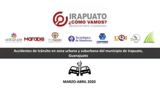 Accidentes de tránsito en zona urbana y suburbana del municipio de Irapuato,
Guanajuato
MARZO-ABRIL 2020
 