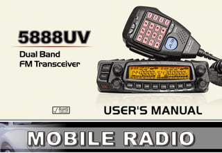 Dual Band
FM Transceiver
USER'S MANUAL
FCC ID:T4K-5888UV
Model:5888UV,5889UV,5888UV1,5888UV2,
5888UV3,5888UV4,5888UV5,5888UV6,
5888UV7, 5888UV8, 5888UV9,588UV,
DB-750X, HR-2040,DB-50M
 