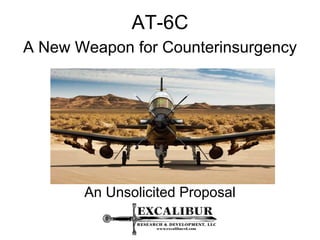 AT-6C
A New Weapon for Counterinsurgency




       An Unsolicited Proposal
 