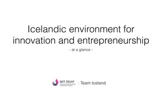 Icelandic environment for
innovation and entrepreneurship
- at a glance -
: Team Iceland
 