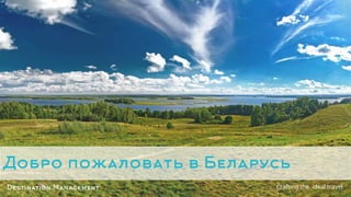 Crafting the ideal travel
Добро пожаловать в Беларусь
Destination Management
 
