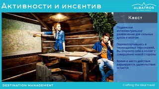 Подвижное
интеллектуальное
развлечение для сильных
духом и мозгом
Перевоплотившись в
неожиданных персонажей,
Вы откроете себя и коллег с
совершенно новой стороны
Время и место действия
варьируются, удовольствие
остается
Квест
Активности и инсентив
 