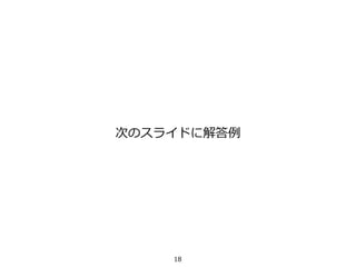 次のスライドに解答例
18
 