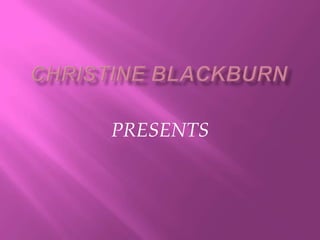Christine Blackburn PRESENTS 