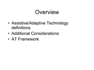 Overview Assistive/Adaptive Technology definitions Additional Considerations AT Framework 