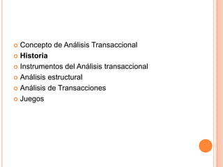 Concepto de Análisis TransaccionalHistoriaInstrumentos del Análisis transaccionalAnálisis estructuralAnálisis de TransaccionesJuegos