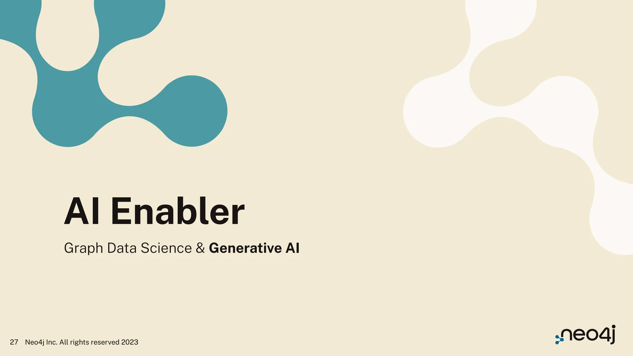 AI Enabler
Graph Data Science & Generative AI
Neo4j Inc. All rights reserved 2023
27
 