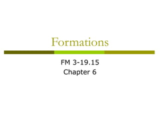 Formations
FM 3-19.15
Chapter 6
 