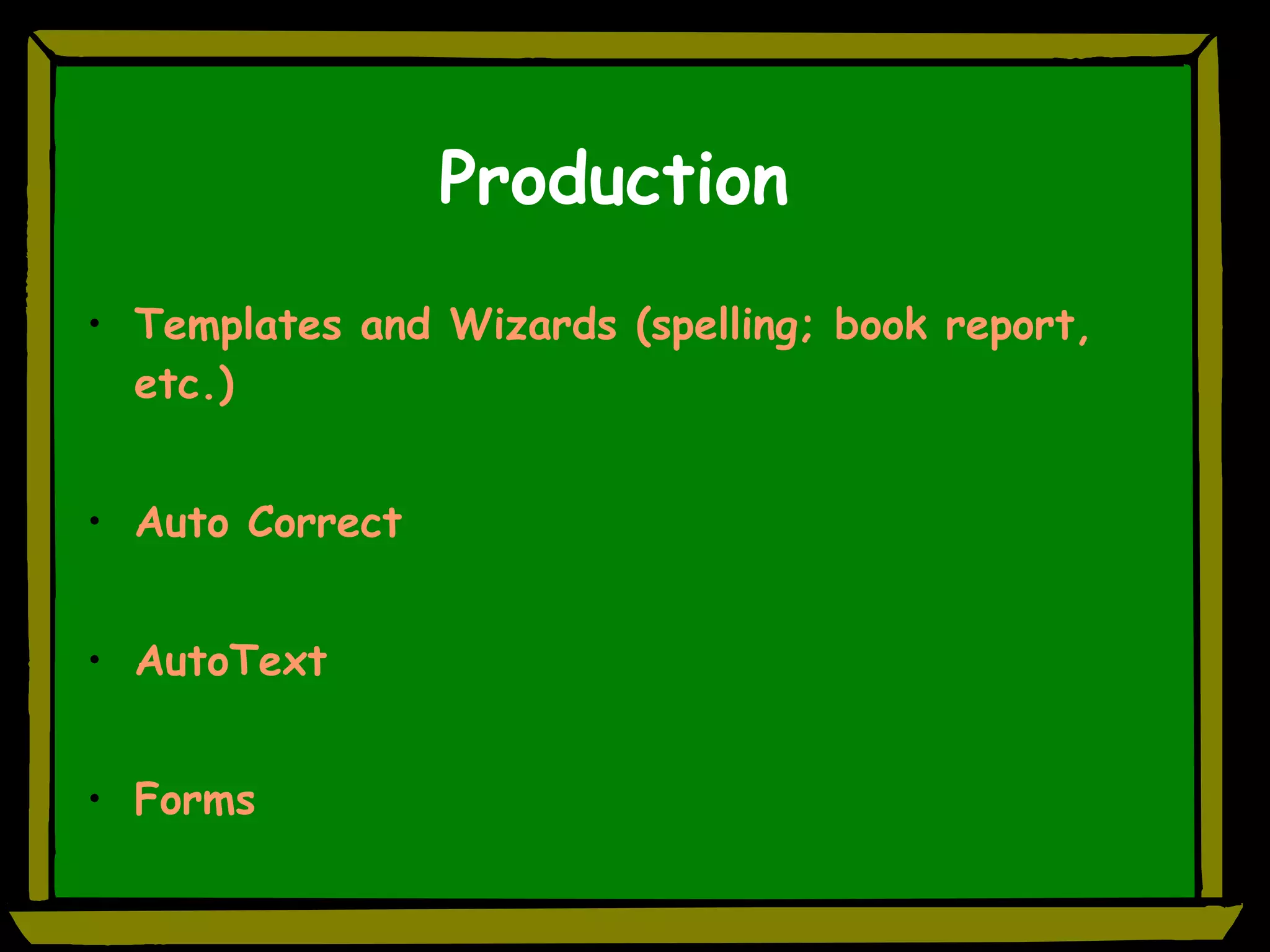 Production Templates and Wizards (spelling; book report, etc.) Auto Correct AutoText Forms 