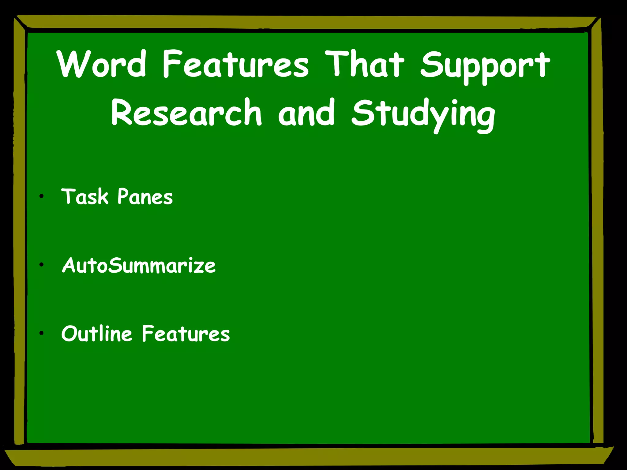 Word Features That Support Research and Studying Task Panes AutoSummarize   Outline Features   