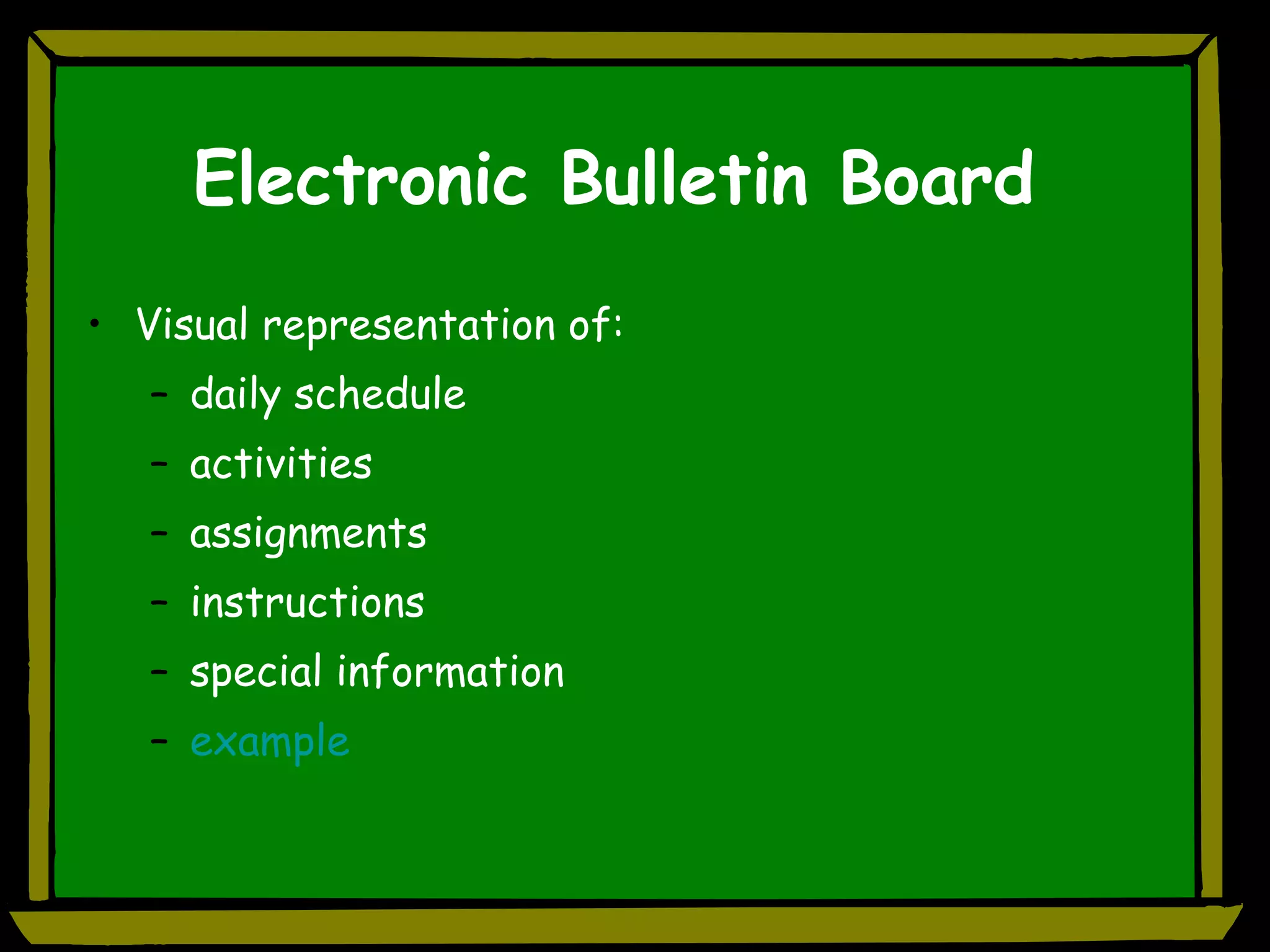 Electronic Bulletin Board Visual representation of: daily schedule activities assignments instructions special information example 