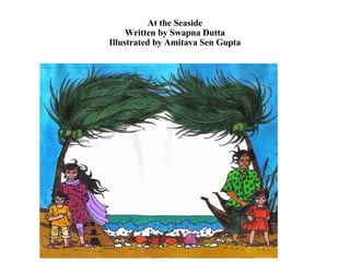 At the Seaside Written by Swapna Dutta Illustrated by Amitava Sen Gupta 