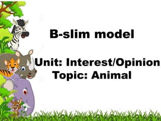 B-slim model
Unit: Interest/Opinion
Topic: Animal
 