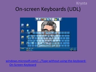 On-screen Keyboards (UDL)Krystawindows.microsoft.com/.../Type-without-using-the-keyboard-On-Screen-Keyboard