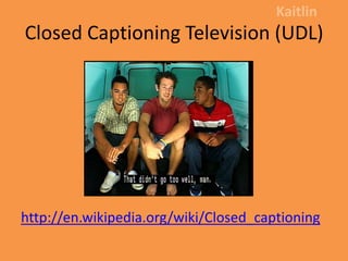 Closed Captioning Television (UDL)Kaitlinhttp://en.wikipedia.org/wiki/Closed_captioning
