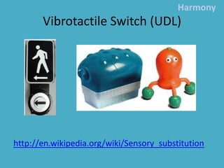 Vibrotactile Switch (UDL)Harmonyhttp://en.wikipedia.org/wiki/Sensory_substitution