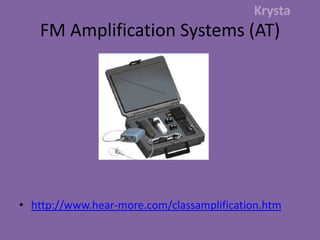 FM Amplification Systems (AT)Krystahttp://www.hear-more.com/classamplification.htm