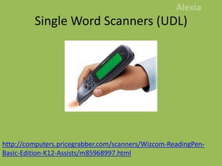 Single Word Scanners (UDL)Alexiahttp://computers.pricegrabber.com/scanners/Wizcom-ReadingPen-Basic-Edition-K12-Assists/m85968997.html
