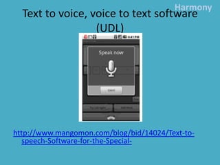 Text to voice, voice to text software (UDL)Harmonyhttp://www.mangomon.com/blog/bid/14024/Text-to-speech-Software-for-the-Special-
