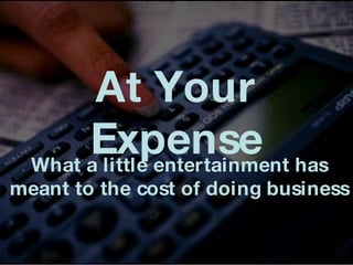 At Your Expense What a little entertainment has meant to the cost of doing business 