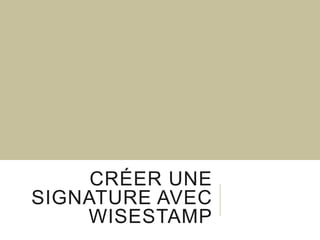 CRÉER UNE
SIGNATURE AVEC
WISESTAMP

 