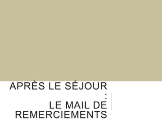APRÈS LE SÉJOUR
:
LE MAIL DE
REMERCIEMENTS

 