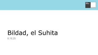 Bildad, el Suhita
8,18,25
 