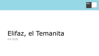 Elifaz, el Temanita
4-5,15,22
 