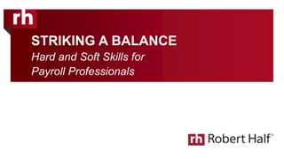 STRIKING A BALANCE
Hard and Soft Skills for
Payroll Professionals
 