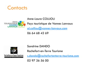Contacts
Anne-Laure COLLIOU
Pays touristique de Vannes Lanvaux
al.colliou@vannes-lanvaux.com
06 64 68 42 69

Sandrine DANDO
Rochefort-en-Terre Tourisme
s.dando@rochefortenterre-tourisme.com
02 97 26 56 00

 