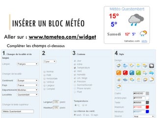 INSÉRER UN BLOC MÉTÉO
Aller sur : www.tameteo.com/widget
Compléter les champs ci-dessous

 