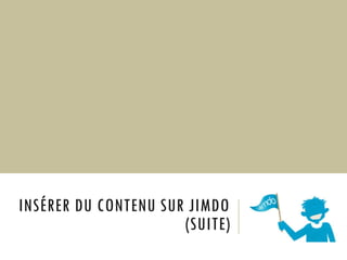 INSÉRER DU CONTENU SUR JIMDO
(SUITE)

 