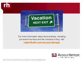 © 2017 Accountemps. A Robert Half Company. An Equal Opportunity Employer M/F/Disability/Veterans.
For more information about Accountemps, including
job search services and the company’s blog, visit
roberthalf.com/accountemps
 