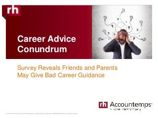 © 2017 Accountemps. A Robert Half Company. An Equal Opportunity Employer M/F/Disability/Veterans. All rights reserved.
Career Advice
Conundrum
Survey Reveals Friends and Parents
May Give Bad Career Guidance
 