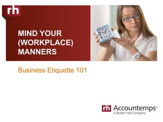MIND YOUR
(WORKPLACE)
MANNERS
Business Etiquette 101
 
