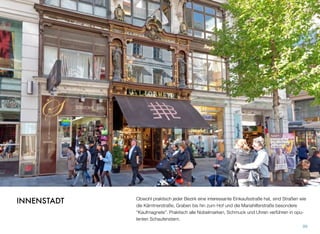 Obwohl praktisch jeder Bezirk eine interessante Einkaufsstraße hat, sind Straßen wie
die Kärntnerstraße, Graben bis hin zum Hof und die Mariahilferstraße besondere
“Kaufmagnete”. Praktisch alle Nobelmarken, Schmuck und Uhren verführen in opu-
lenten Schaufenstern.
99
INNENSTADT
 