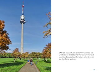 UNO-City und das Austria Center Vienna beﬁnden sich
unmittelbar bei der Station. Von hier aus kann man auch
durch den Donaupark zum Donauturm schlendern, oder
zur Alten Donau spazieren.
28
 