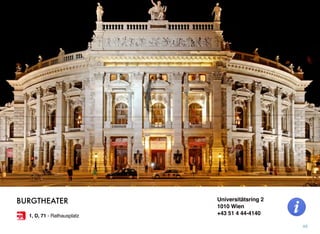 Universitätsring 2
1010 Wien
+43 51 4 44-4140
49
BURGTHEATER
1, D, 71 - Rathausplatz
 