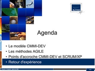 Agenda

         •     Le modèle CMMI-DEV
         •     Les méthodes AGILE
         •     Points d'accroche CMMI-DEV et SCRUM/XP
         •     Retour d'expérience
Alcyonix - Eurogiciel : Agile tour 2009
                                                        # 23
 