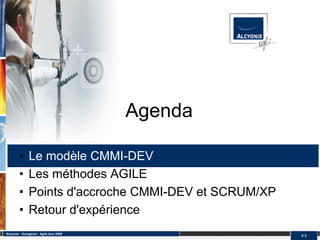 Agenda

         •     Le modèle CMMI-DEV
         •     Les méthodes AGILE
         •     Points d'accroche CMMI-DEV et SCRUM/XP
         •     Retour d'expérience
Alcyonix - Eurogiciel : Agile tour 2009
                                                        #3
 