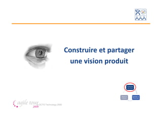 Construire et partager
                           une vision produit




© OCTO Technology 2009
 