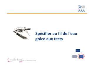 Spécifier au fil de l’eau
                     grâce aux tests



© OCTO Technology 2009
 