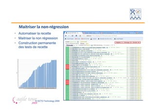 Maitriser la non-régression
Automatiser la recette
Maitriser la non régression
Construction permanente
des tests de recette




           © OCTO Technology 2009
 